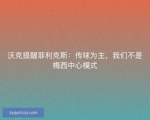 沃克提醒菲利克斯：传球为主，我们不是梅西中心模式